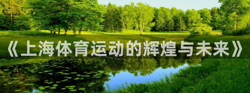 98体育app官网下载：《上海体育运动的辉煌与未来》